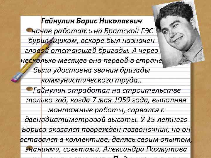 Гайнулин Борис Николаевич начав работать на Братской ГЭС бурильщиком, вскоре был назначен главой отстающей