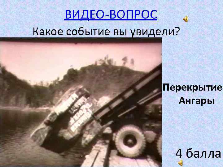 ВИДЕО-ВОПРОС Какое событие вы увидели? Перекрытие Ангары 4 балла 