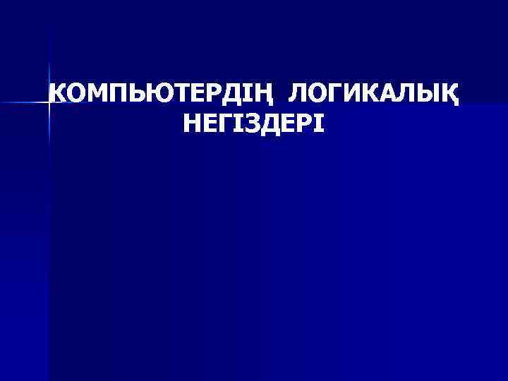КОМПЬЮТЕРДІҢ ЛОГИКАЛЫҚ НЕГІЗДЕРІ 
