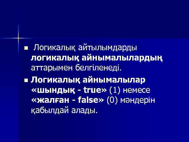  Логикалық айтылымдарды логикалық айнымалылардың аттарымен белгіленеді. n Логикалық айнымалылар «шындық - true» (1)
