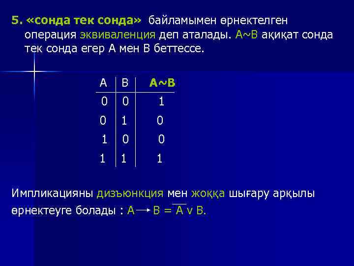 5. «сонда тек сонда» байламымен өрнектелген операция эквиваленция деп аталады. А~В ақиқат сонда тек