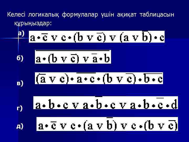 Келесі логикалық формулалар үшін ақиқат таблицасын құрыңыздар: а) б) в) г) д) 