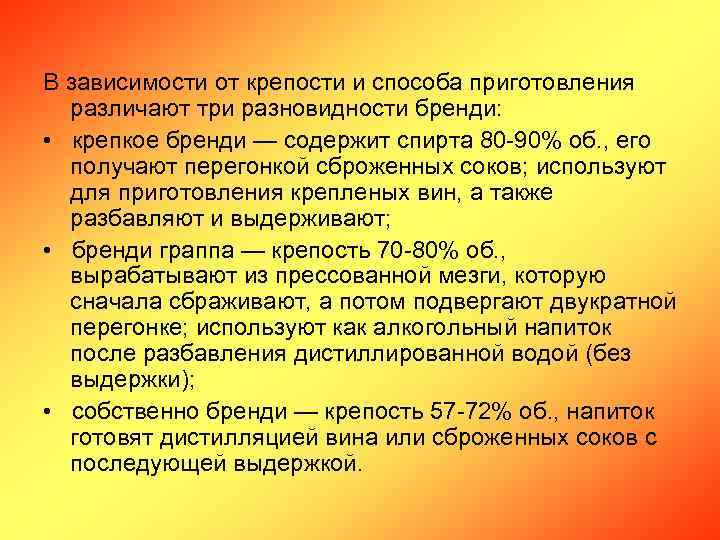 В зависимости от крепости и способа приготовления различают три разновидности бренди: • крепкое бренди