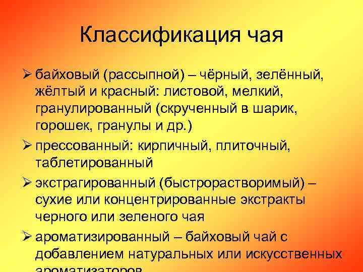 Классификация чая Ø байховый (рассыпной) – чёрный, зелённый, жёлтый и красный: листовой, мелкий, гранулированный