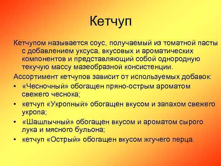 Кетчупом называется соус, получаемый из томатной пасты с добавлением уксуса, вкусовых и ароматических компонентов