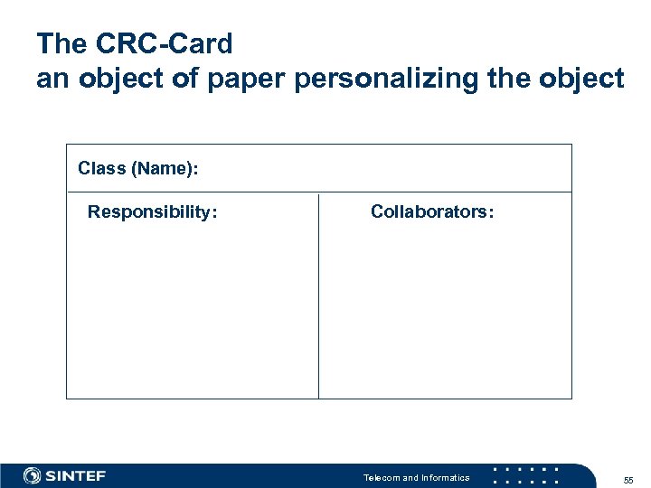 The CRC-Card an object of paper personalizing the object Class (Name): Responsibility: Collaborators: Telecom