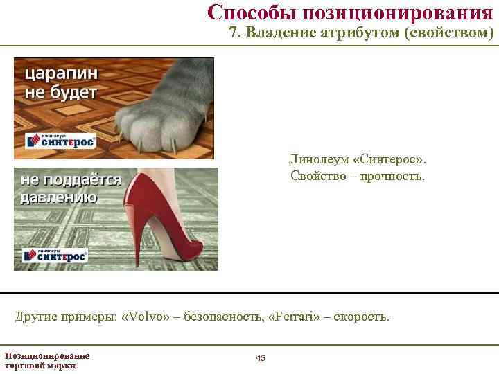 Способы позиционирования 7. Владение атрибутом (свойством) Линолеум «Синтерос» . Свойство – прочность. Другие примеры: