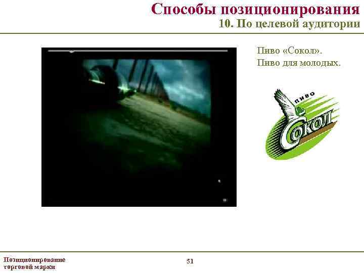 Способы позиционирования 10. По целевой аудитории Пиво «Сокол» . Пиво для молодых. Позиционирование торговой