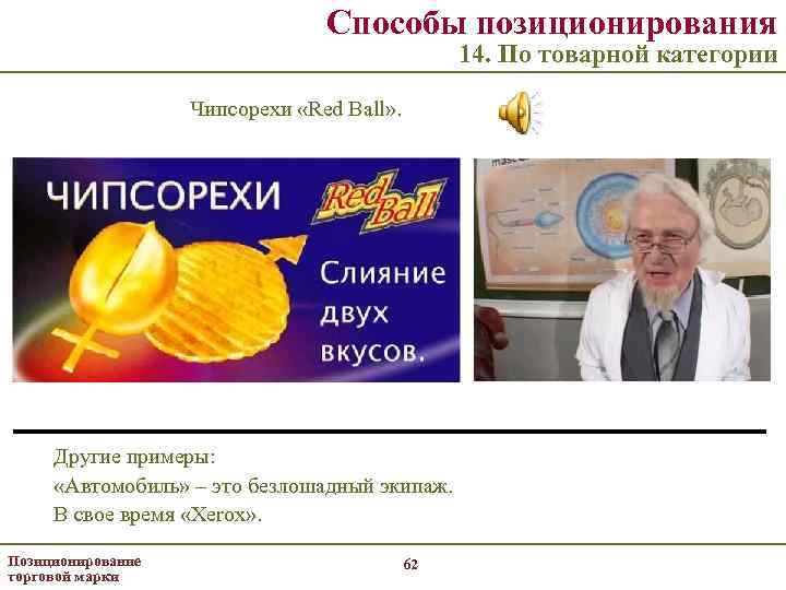 Способы позиционирования 14. По товарной категории Чипсорехи «Red Ball» . Другие примеры: «Автомобиль» –
