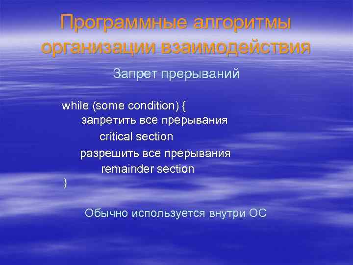 Программные алгоритмы организации взаимодействия Запрет прерываний while (some condition) { запретить все прерывания critical