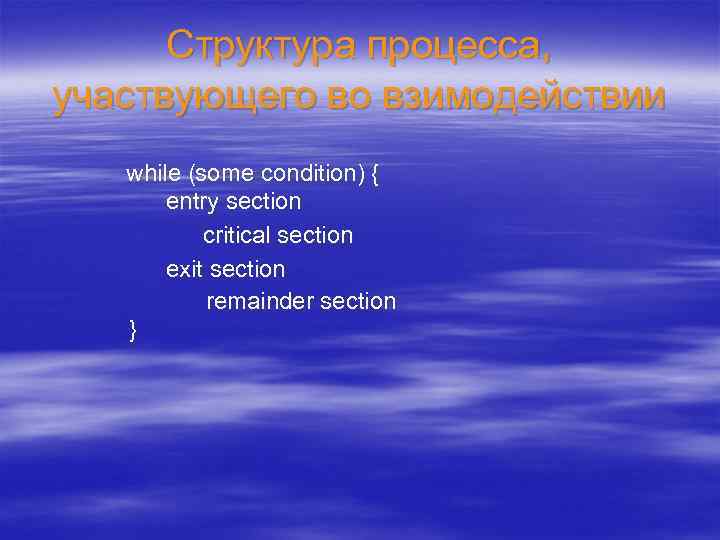 Структура процесса, участвующего во взимодействии while (some condition) { entry section critical section exit