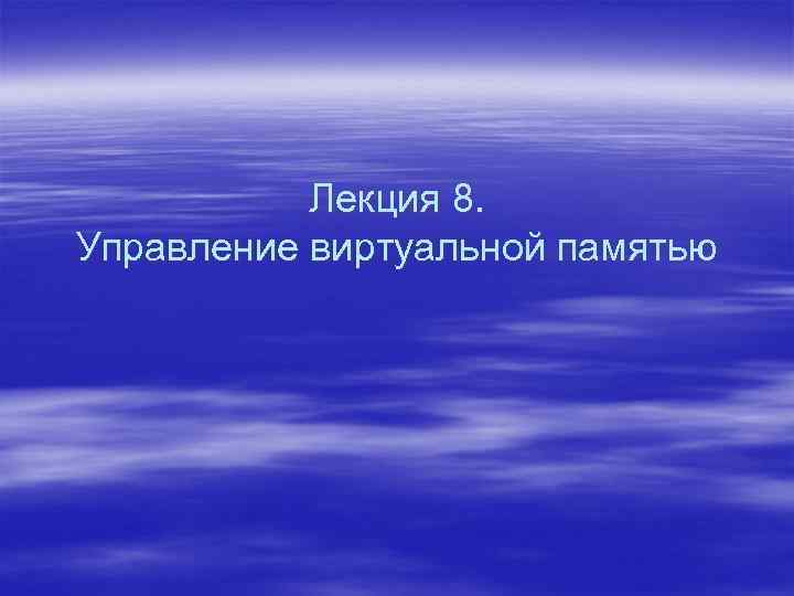 Лекция 8. Управление виртуальной памятью 