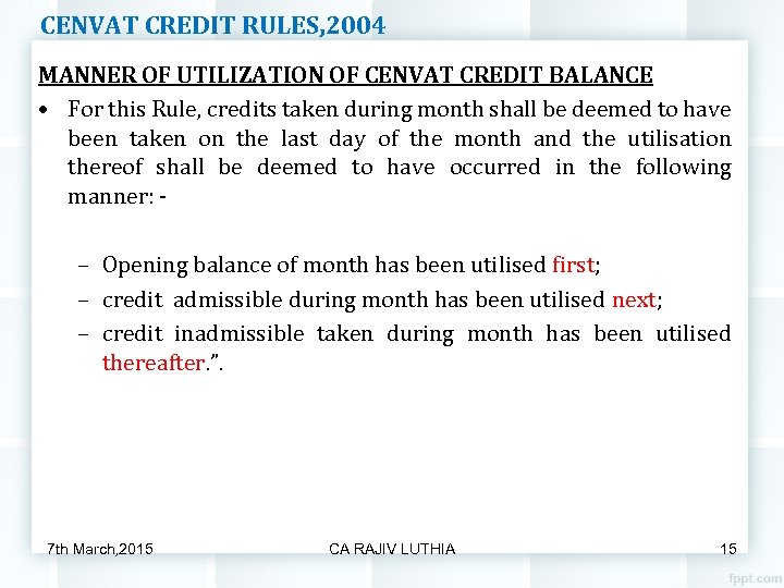 CENVAT CREDIT RULES, 2004 MANNER OF UTILIZATION OF CENVAT CREDIT BALANCE • For this