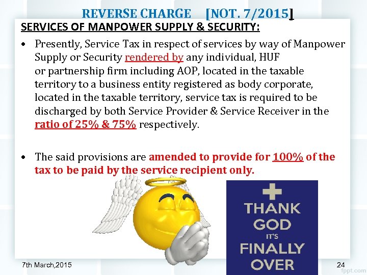 REVERSE CHARGE [NOT. 7/2015] SERVICES OF MANPOWER SUPPLY & SECURITY: • Presently, Service Tax