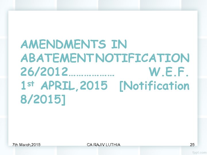 AMENDMENTS IN ABATEMENT NOTIFICATION 26/2012……………… W. E. F. 1 st APRIL, 2015 [Notification 8/2015]