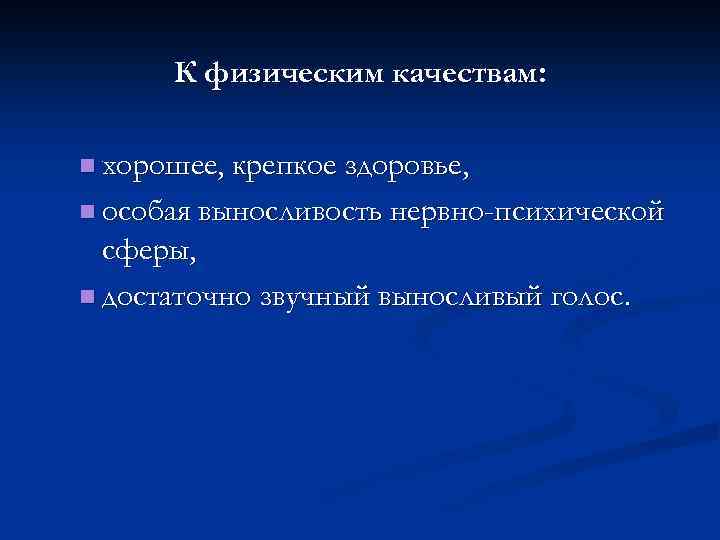 К физическим качествам: n хорошее, крепкое здоровье, n особая выносливость нервно-психической сферы, n достаточно