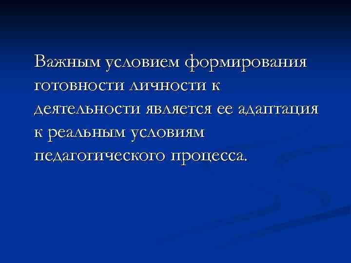 Важным условием формирования готовности личности к деятельности является ее адаптация к реальным условиям педагогического