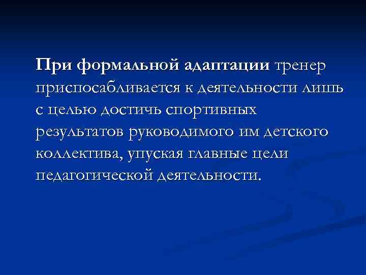 При формальной адаптации тренер приспосабливается к деятельности лишь с целью достичь спортивных результатов руководимого