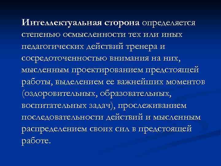 Интеллектуальная сторона определяется степенью осмысленности тех или иных педагогических действий тренера и сосредоточенностью внимания