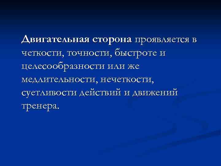 Двигательная сторона проявляется в четкости, точности, быстроте и целесообразности или же медлительности, нечеткости, суетливости