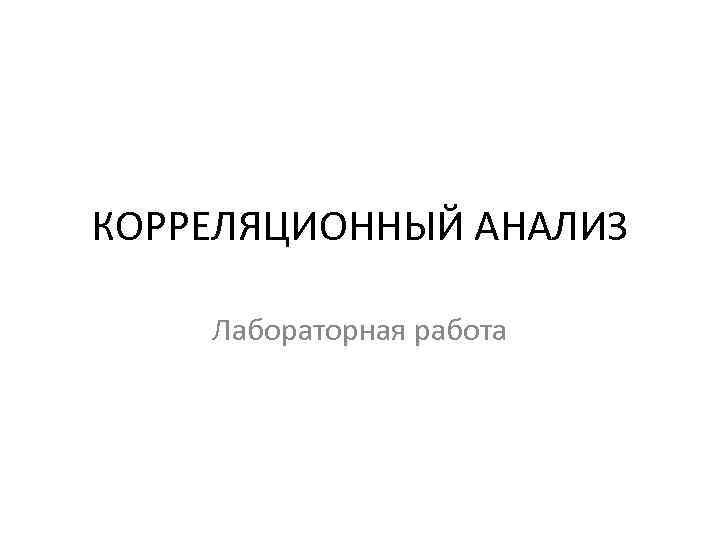 КОРРЕЛЯЦИОННЫЙ АНАЛИЗ Лабораторная работа 