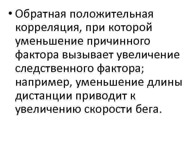  • Обратная положительная корреляция, при которой уменьшение причинного фактора вызывает увеличение следственного фактора;