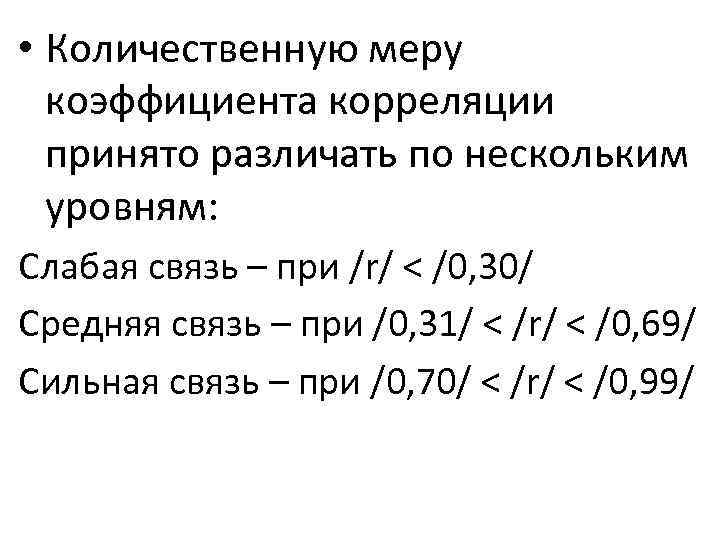  • Количественную меру коэффициента корреляции принято различать по нескольким уровням: Слабая связь –