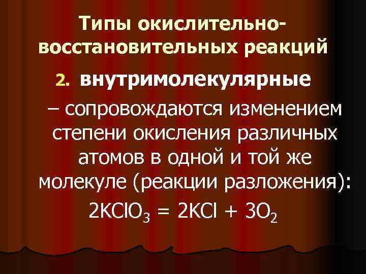 Типы окислительновосстановительных реакций внутримолекулярные – сопровождаются изменением степени окисления различных атомов в одной и