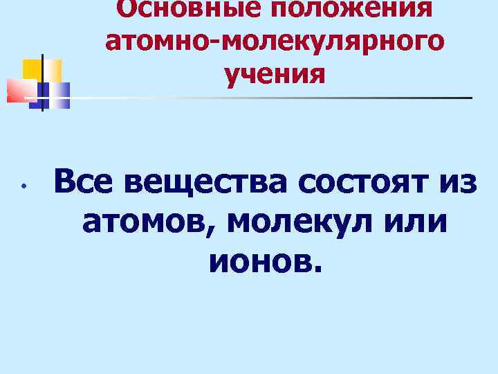 Основные положения атомно-молекулярного учения • Все вещества состоят из атомов, молекул или ионов. 