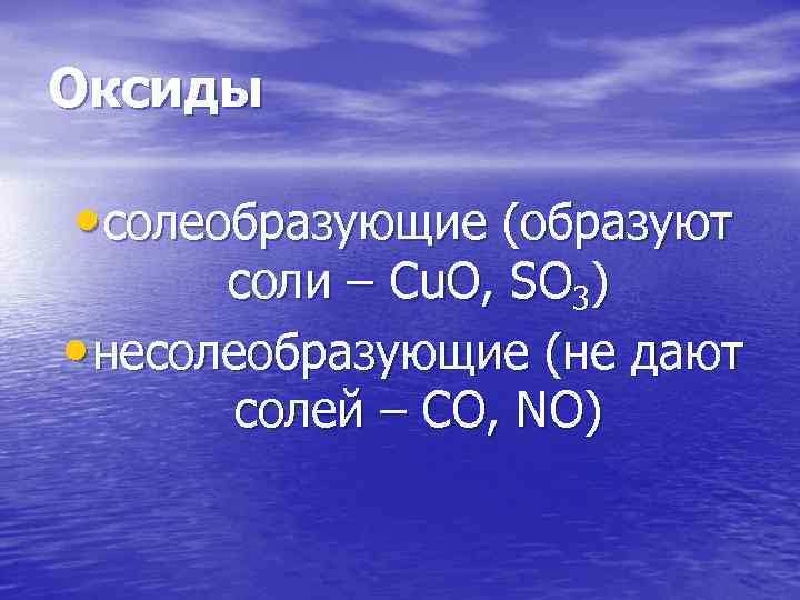 Оксиды • солеобразующие (образуют соли – Сu. O, SO 3) • несолеобразующие (не дают