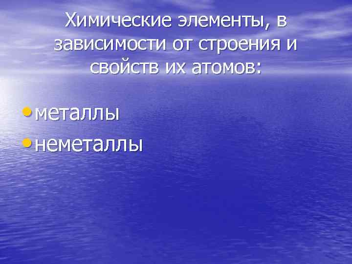 Химические элементы, в зависимости от строения и свойств их атомов: • металлы • неметаллы