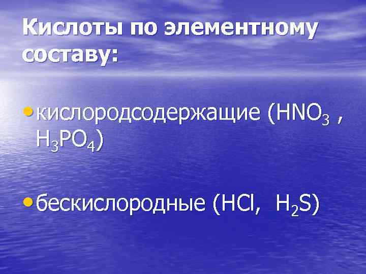 Кислоты по элементному составу: • кислородсодержащие (HNO 3 , H 3 PO 4) •