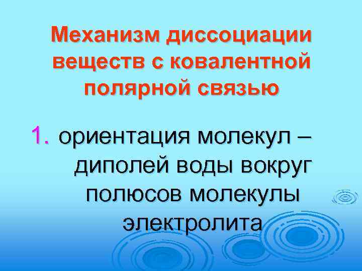 Механизм диссоциации веществ с ковалентной полярной связью 1. ориентация молекул – диполей воды вокруг