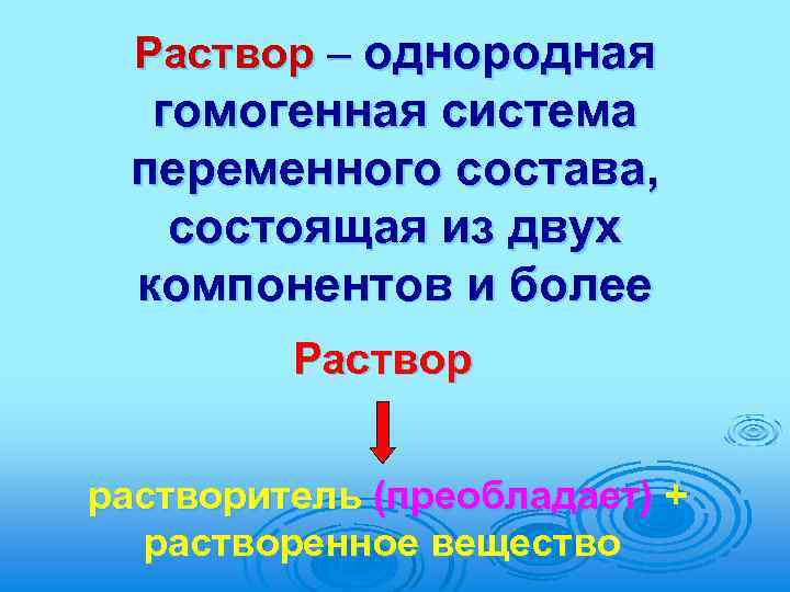 Раствор – однородная гомогенная система переменного состава, состоящая из двух компонентов и более Раствор