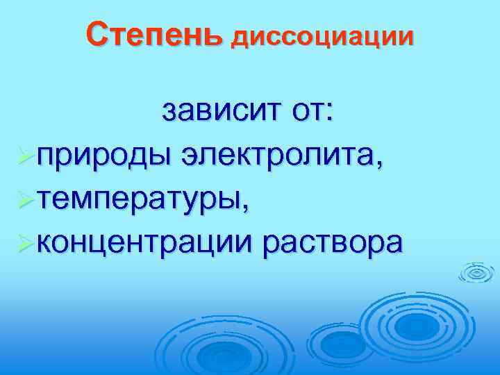 Степень диссоциации зависит от: Øприроды электролита, Øтемпературы, Øконцентрации раствора 