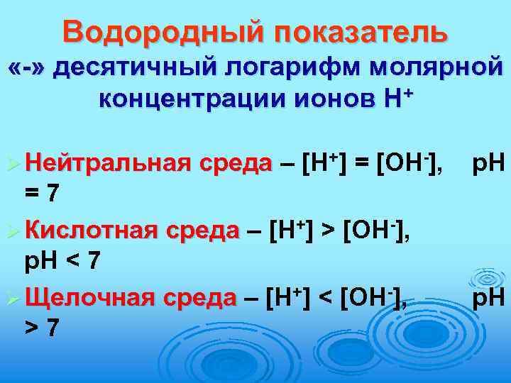Водородный показатель «-» десятичный логарифм молярной концентрации ионов Н+ Ø Нейтральная среда – [H+]
