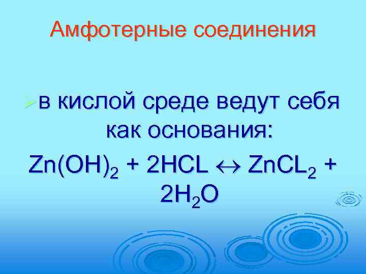 Амфотерные соединения Øв кислой среде ведут себя как основания: Zn(OH)2 + 2 HCL Zn.
