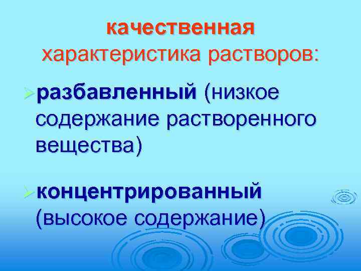 качественная характеристика растворов: Øразбавленный (низкое содержание растворенного вещества) Øконцентрированный (высокое содержание) 