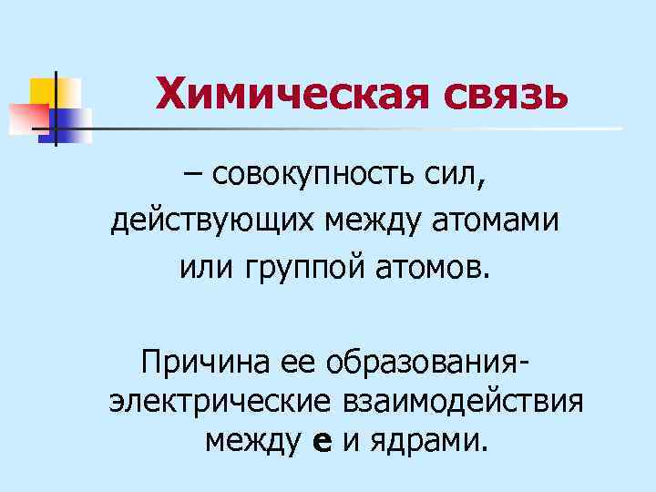 Химическая связь – совокупность сил, действующих между атомами или группой атомов. Причина ее образованияэлектрические