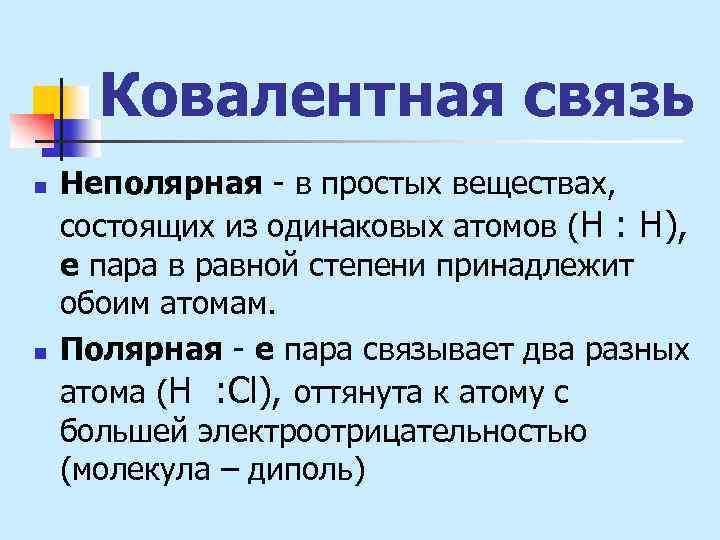 Ковалентная связь n n Неполярная - в простых веществах, состоящих из одинаковых атомов (Н