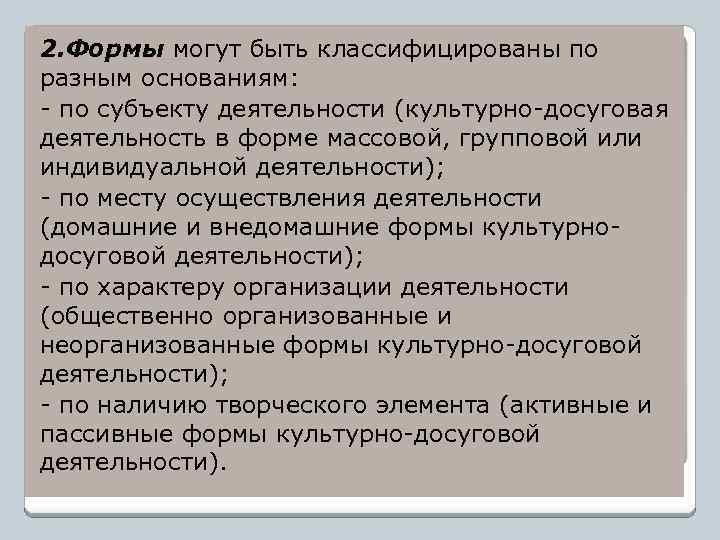 2. Формы могут быть классифицированы по разным основаниям: - по субъекту деятельности (культурно-досуговая деятельность