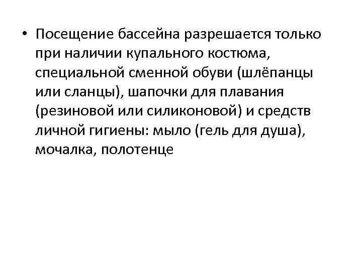  • Посещение бассейна разрешается только при наличии купального костюма, специальной сменной обуви (шлёпанцы