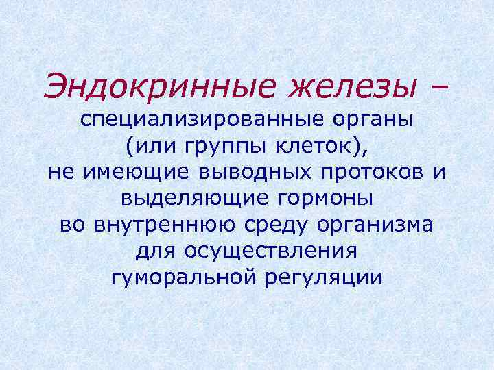 Эндокринные железы – специализированные органы (или группы клеток), не имеющие выводных протоков и выделяющие