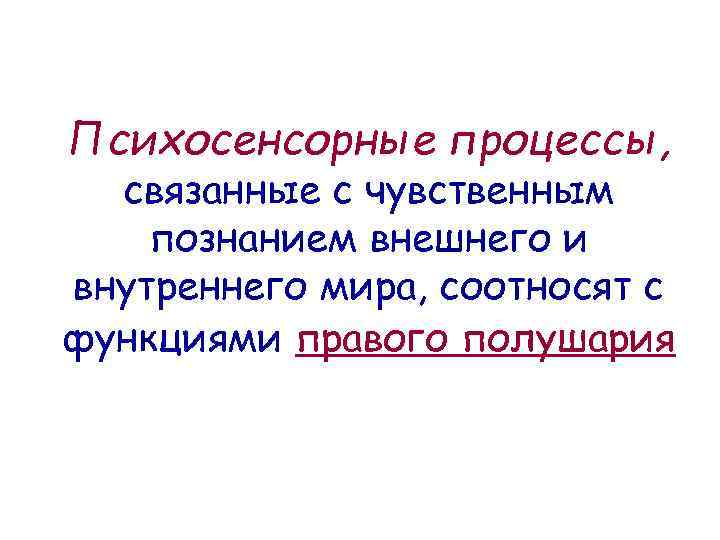 Психосенсорные процессы, связанные с чувственным познанием внешнего и внутреннего мира, соотносят с функциями правого