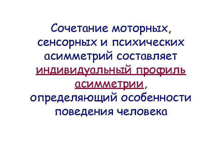 Сочетание моторных, сенсорных и психических асимметрий составляет индивидуальный профиль асимметрии, определяющий особенности поведения человека