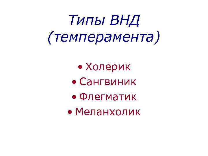 Типы ВНД (темперамента) • Холерик • Сангвиник • Флегматик • Меланхолик 