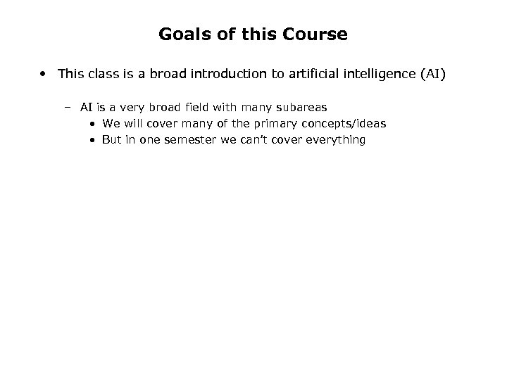 Goals of this Course • This class is a broad introduction to artificial intelligence