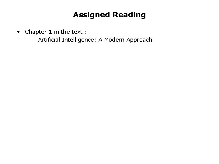 Assigned Reading • Chapter 1 in the text : Artificial Intelligence: A Modern Approach