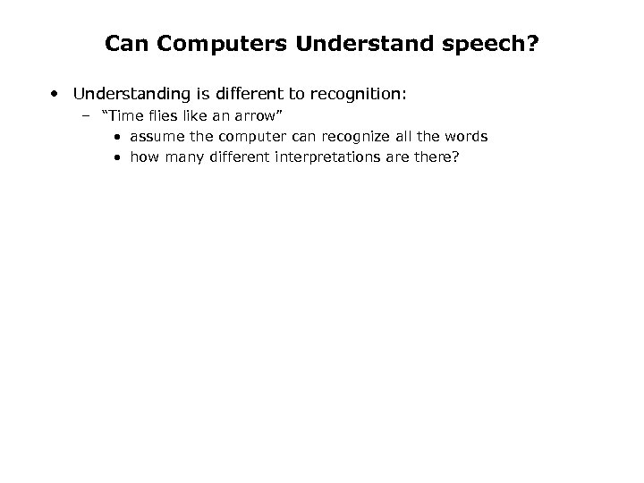 Can Computers Understand speech? • Understanding is different to recognition: – “Time flies like