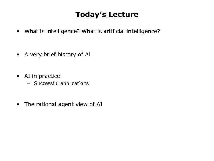 Today’s Lecture • What is intelligence? What is artificial intelligence? • A very brief